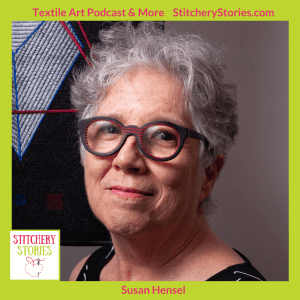 Susan Hensel guest artist on Stitchery Stories textile art podcast